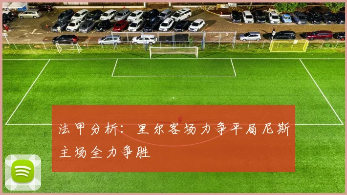 法甲分析：里尔客场力争平局尼斯主场全力争胜