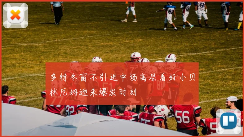 多特冬窗不引进中场高层看好小贝林厄姆迎来爆发时刻