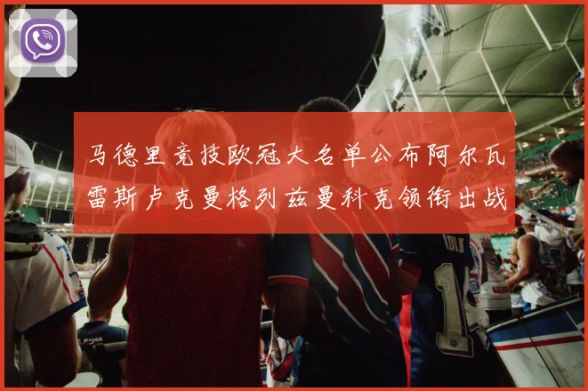 马德里竞技欧冠大名单公布阿尔瓦雷斯卢克曼格列兹曼科克领衔出战