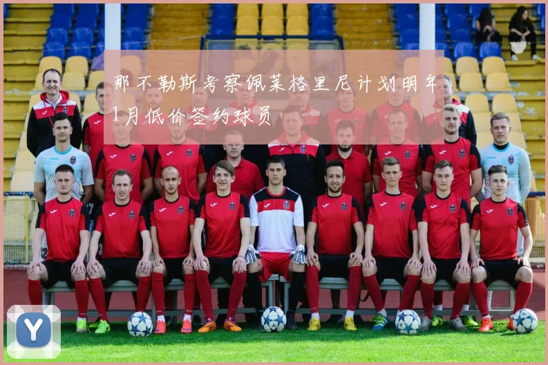 那不勒斯考察佩莱格里尼计划明年1月低价签约球员