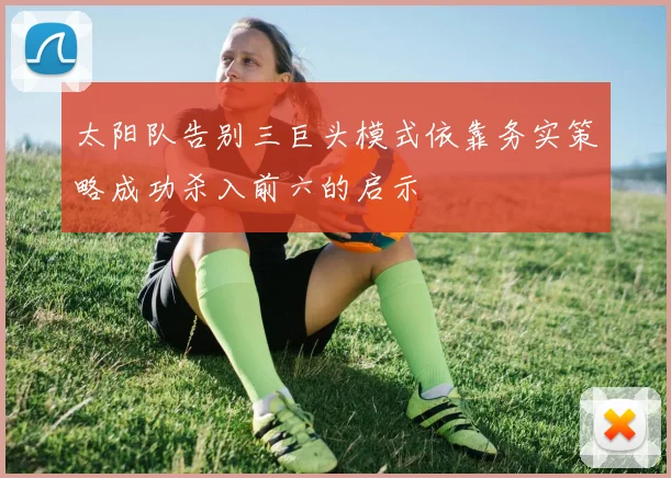 太阳队告别三巨头模式依靠务实策略成功杀入前六的启示