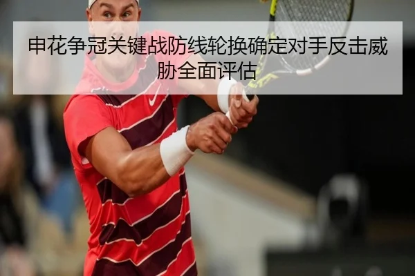 申花争冠关键战防线轮换确定对手反击威胁全面评估 | huobosports